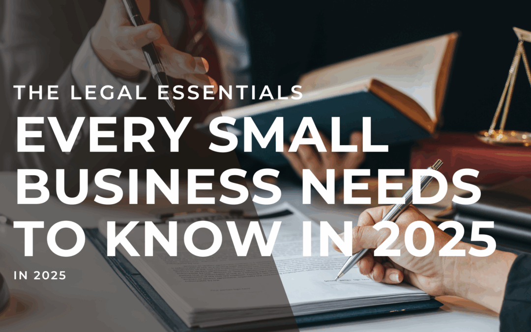 The Legal Essentials Every Small Business Needs to Know in 2025