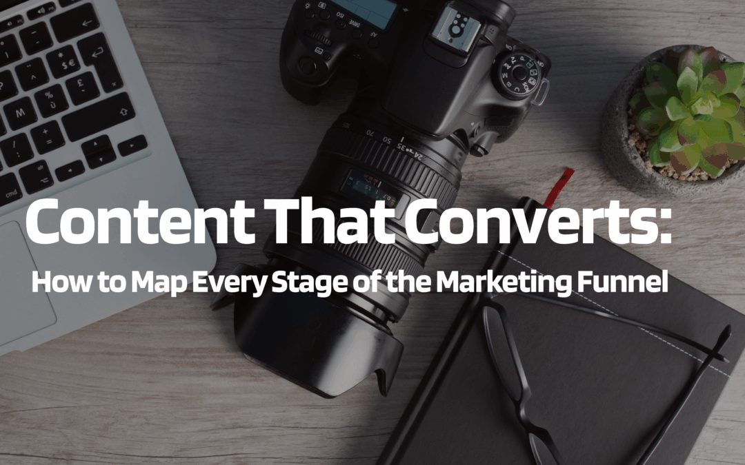 Content That Converts: How to Map Every Stage of the Marketing Funnel