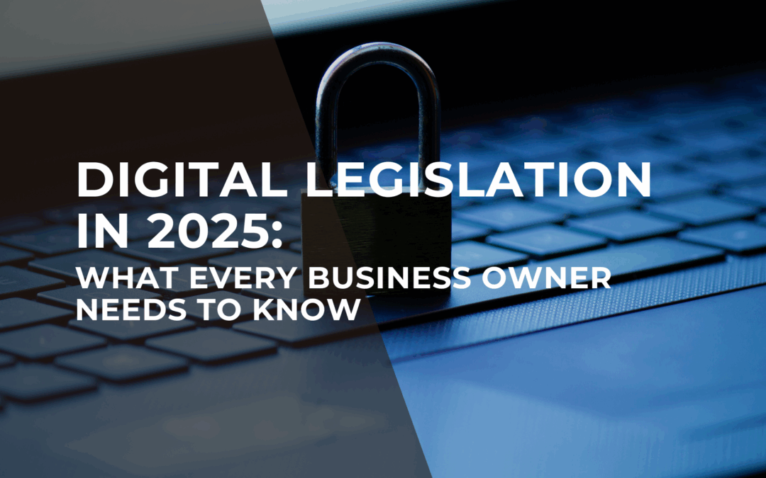 Digital Legislation in 2025: What Every Business Owner Needs to Know