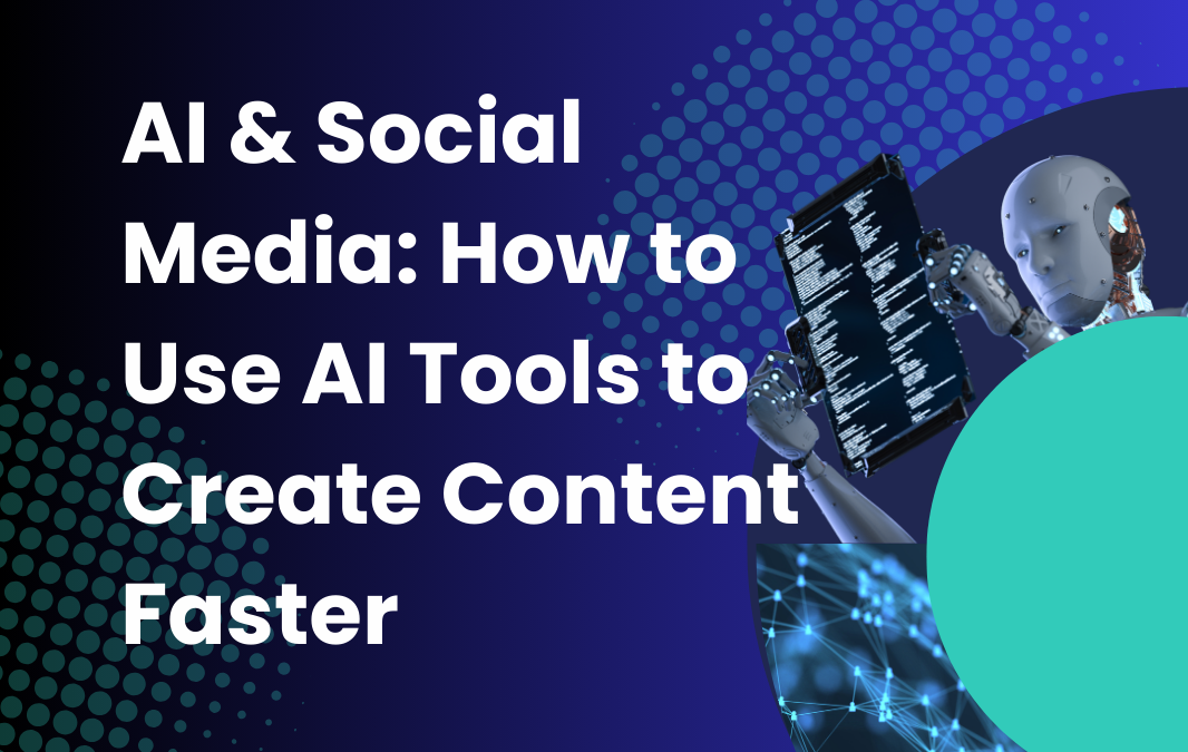 AI & Social Media – How to Use AI Tools to Create Content Faster